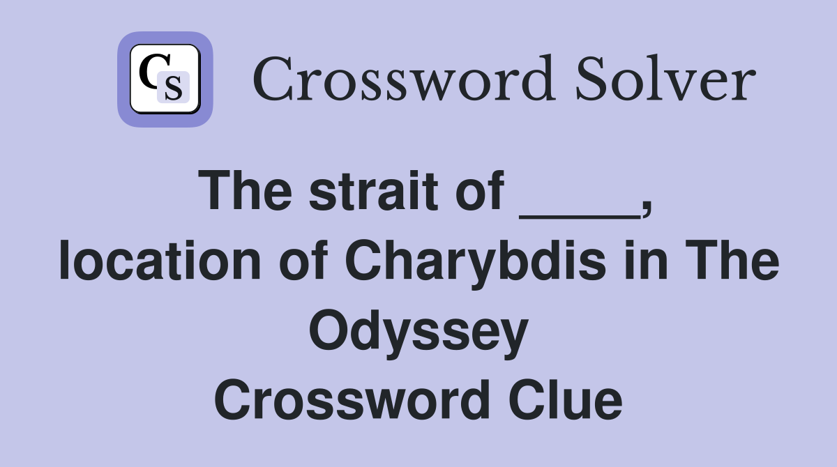 The strait of ____, location of Charybdis in The Odyssey Crossword Clue
