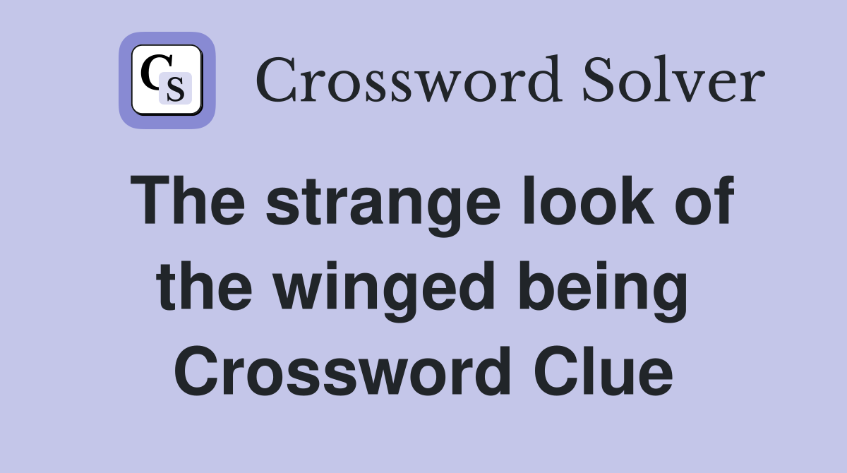The strange look of the winged being Crossword Clue