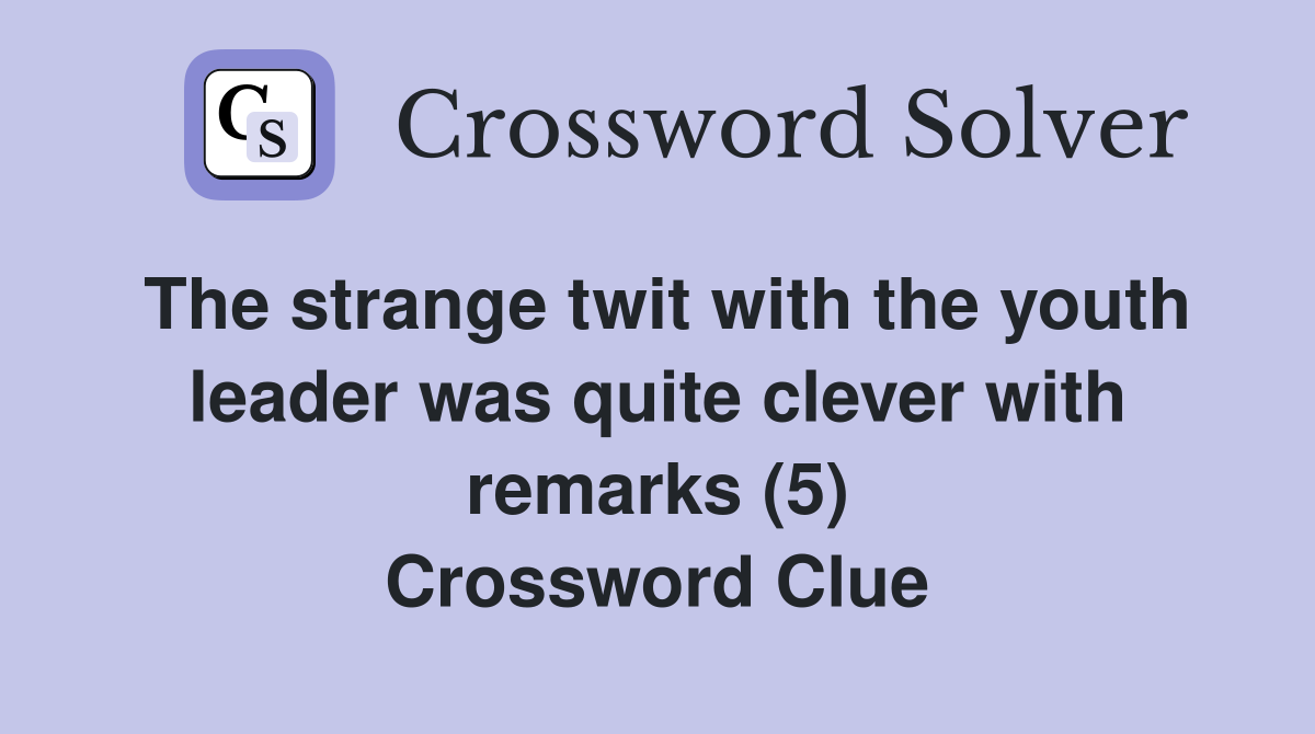 The strange twit with the youth leader was quite clever with remarks (5) Crossword Clue