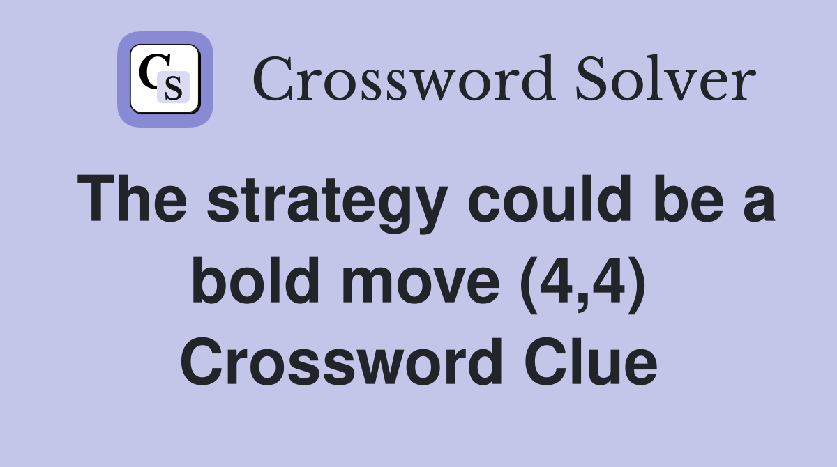 The strategy could be a bold move (4,4) Crossword Clue