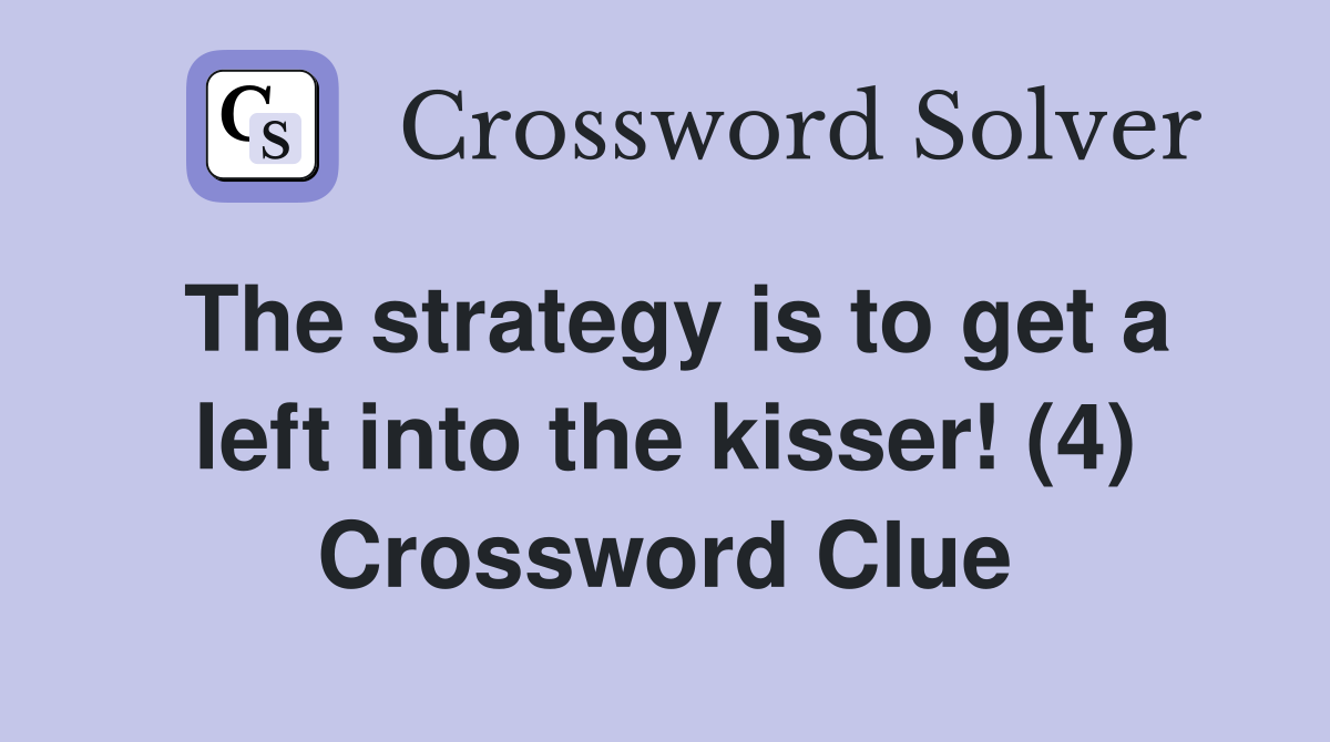 The strategy is to get a left into the kisser! (4) Crossword Clue