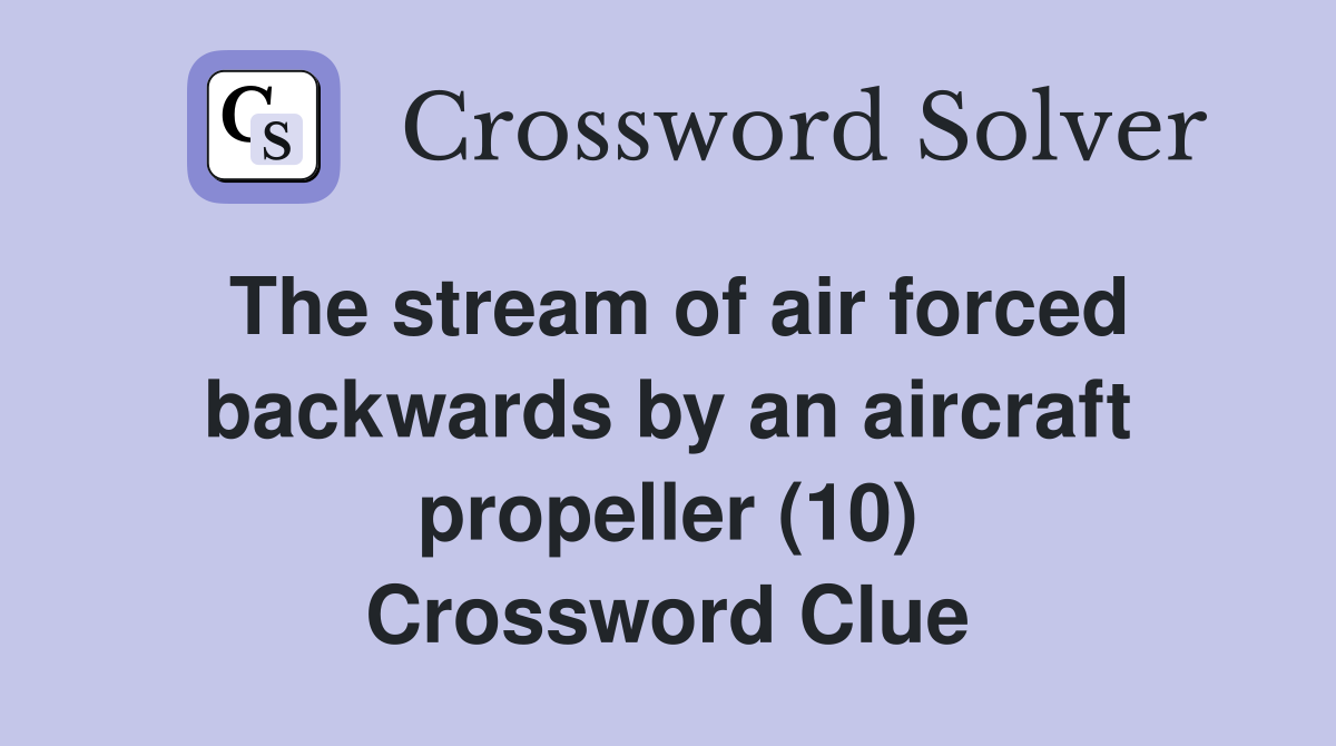 The stream of air forced backwards by an aircraft propeller (10) Crossword Clue