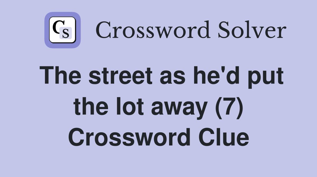 The street as he'd put the lot away (7) Crossword Clue