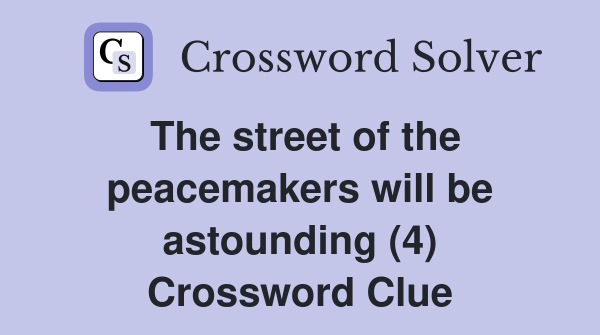 The street of the peacemakers will be astounding (4) Crossword Clue