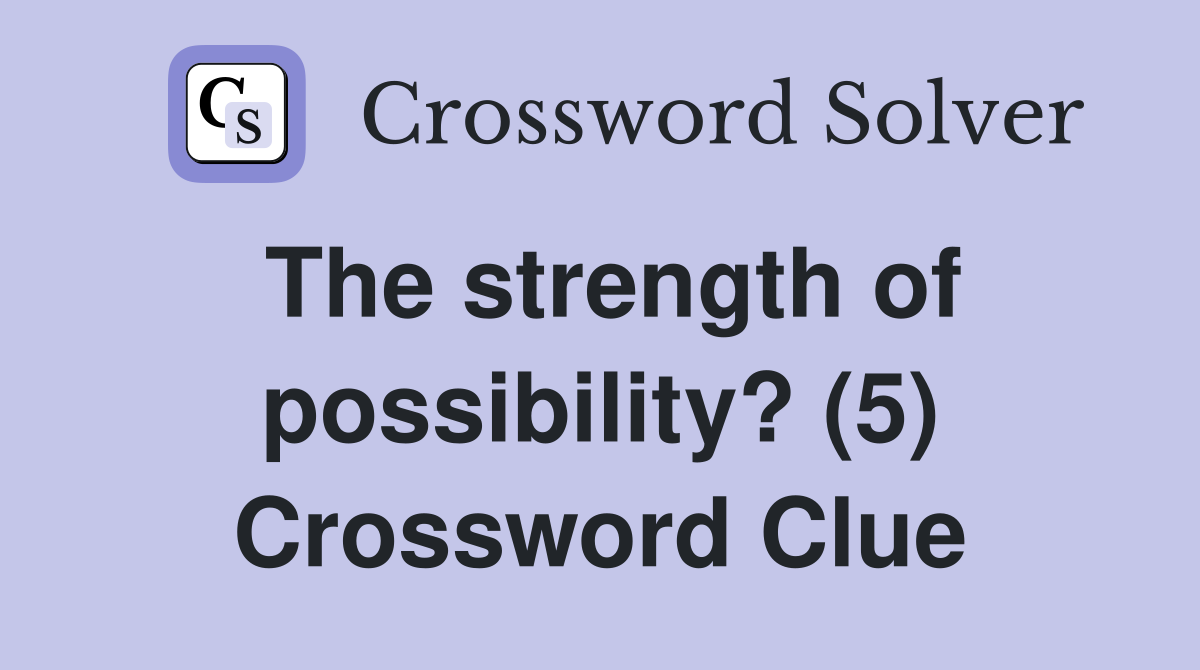 The strength of possibility? (5) Crossword Clue