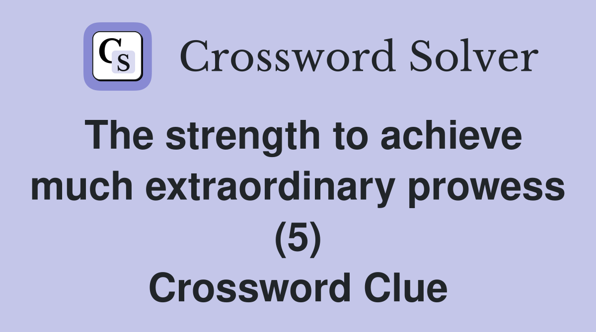 The strength to achieve much extraordinary prowess (5) Crossword Clue