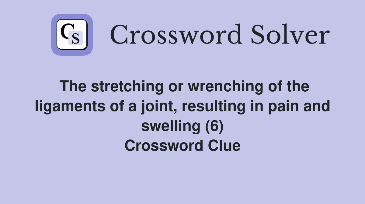 The stretching or wrenching of the ligaments of a joint, resulting in pain and swelling (6) Crossword Clue