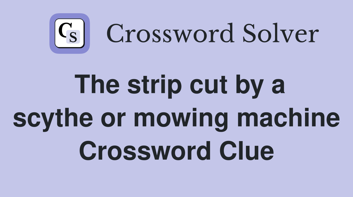 The strip cut by a scythe or mowing machine Crossword Clue