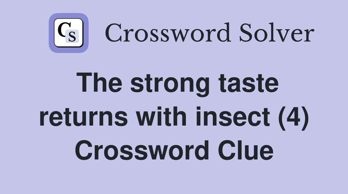 The strong taste returns with insect (4) Crossword Clue