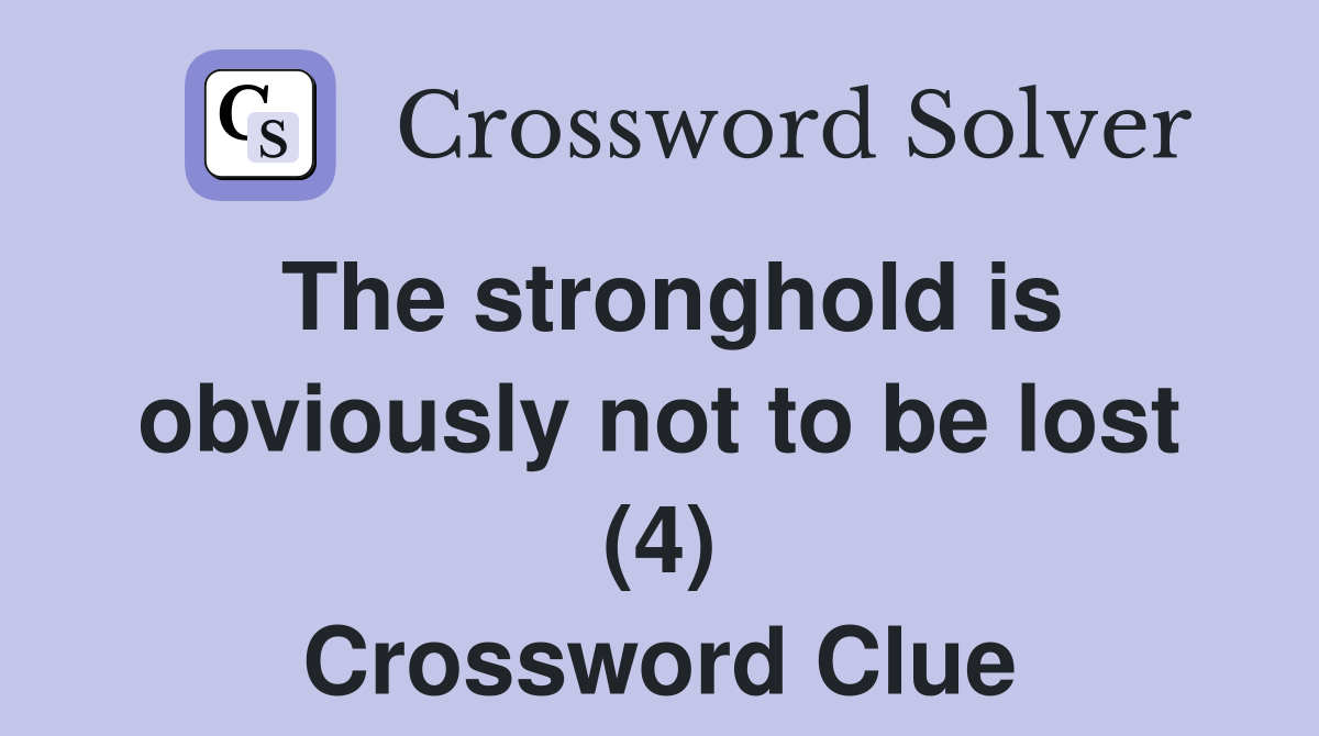 The stronghold is obviously not to be lost (4) Crossword Clue