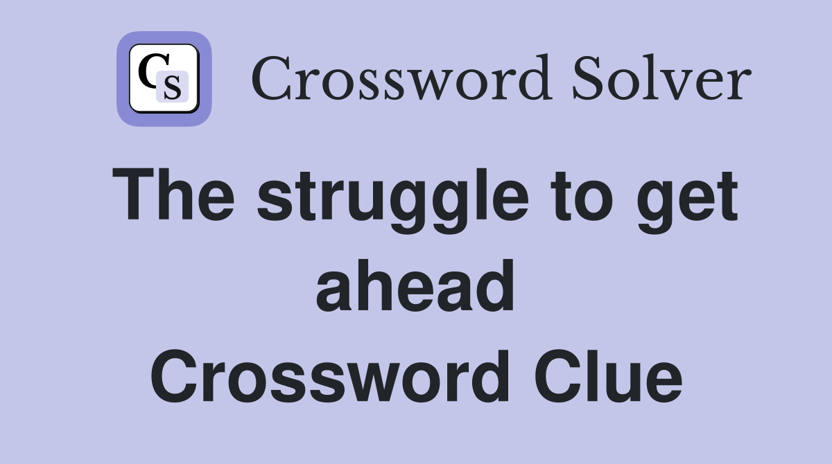 The struggle to get ahead Crossword Clue