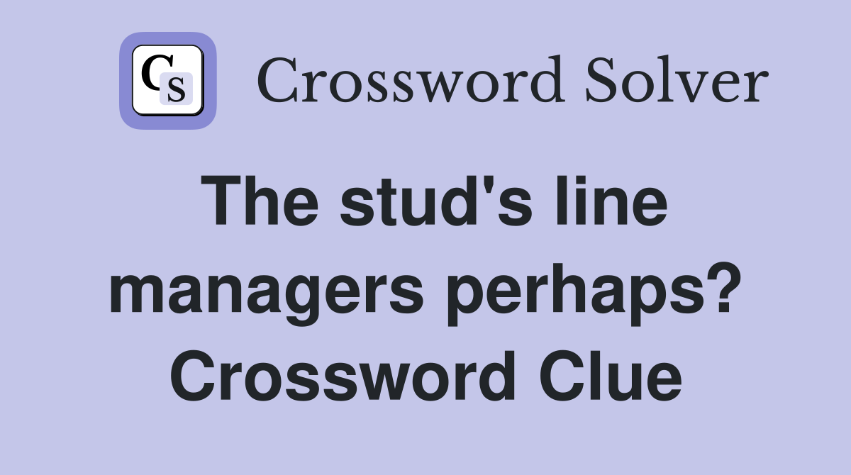 The stud's line managers perhaps? Crossword Clue