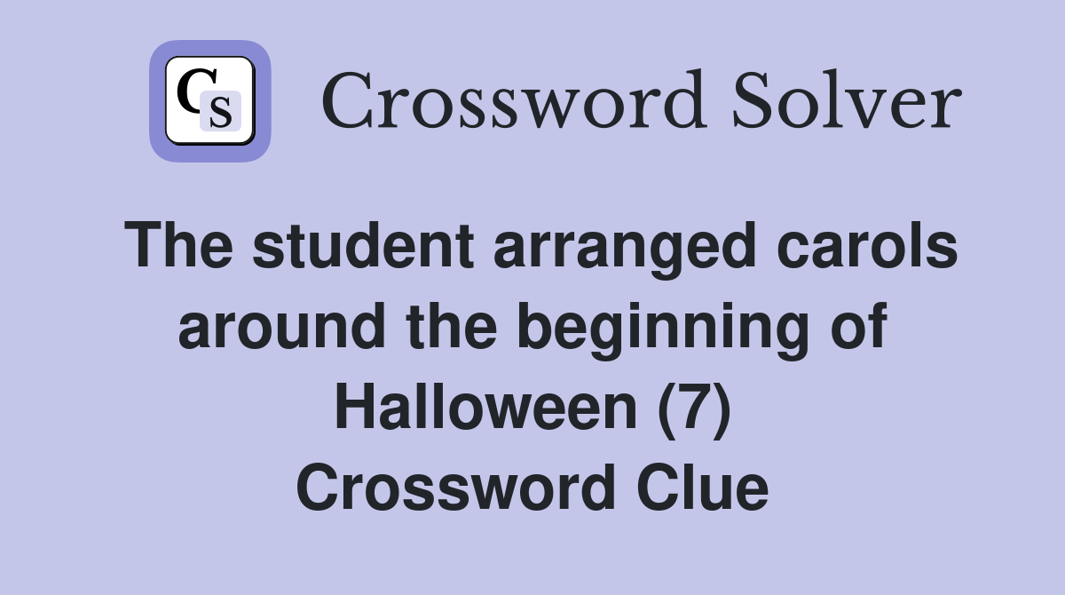 The student arranged carols around the beginning of Halloween (7) Crossword Clue