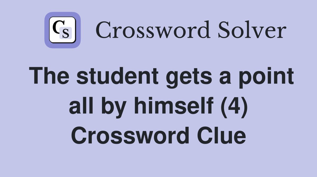 The student gets a point all by himself (4) Crossword Clue