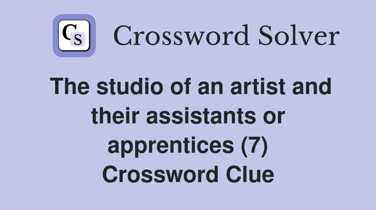 The studio of an artist and their assistants or apprentices (7) Crossword Clue