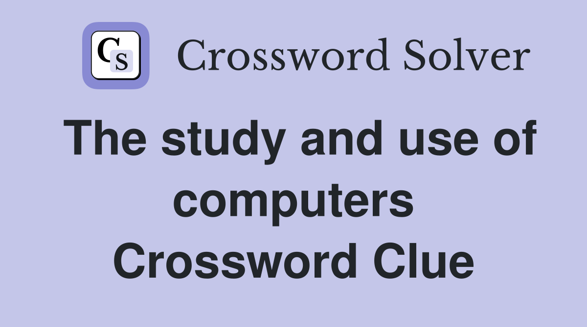 The study and use of computers Crossword Clue