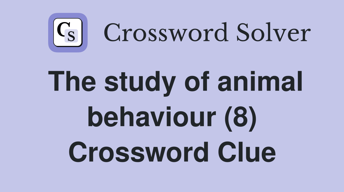 The study of animal behaviour (8) Crossword Clue