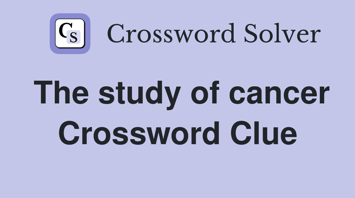 The study of cancer Crossword Clue