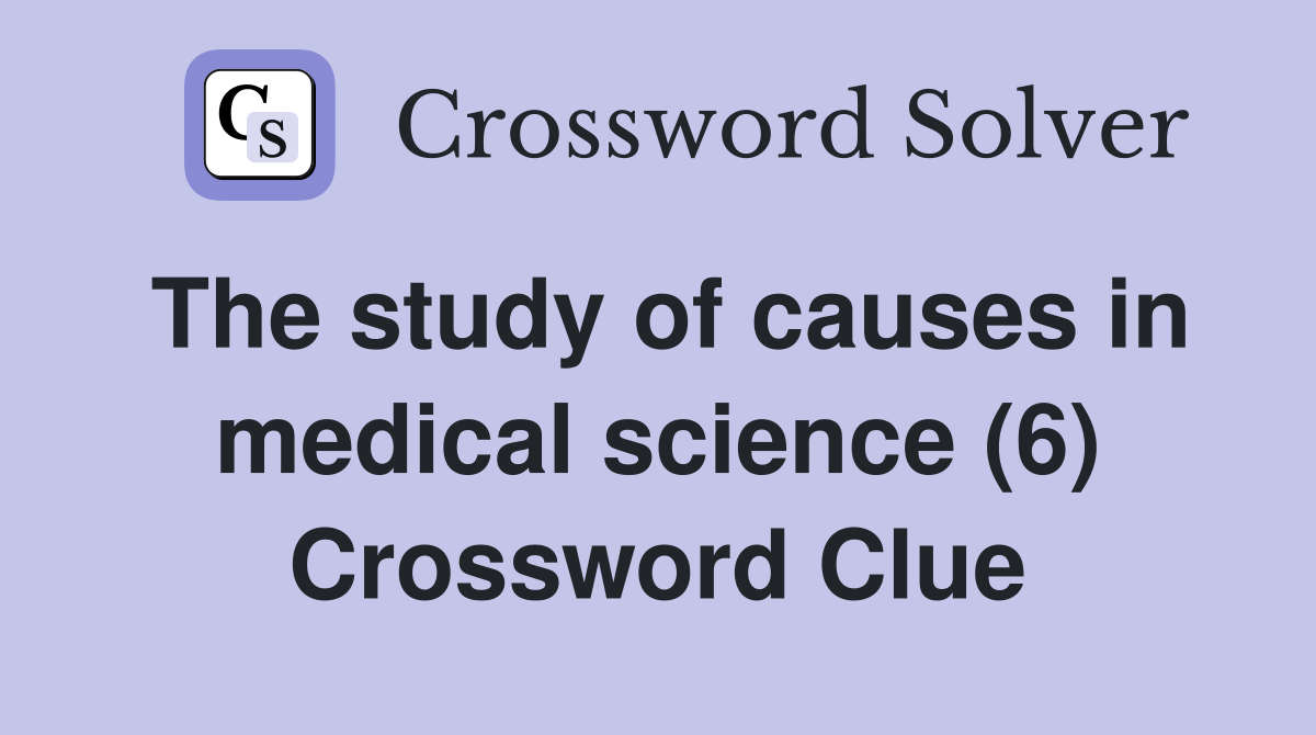 The study of causes in medical science (6) Crossword Clue