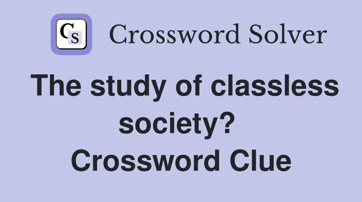The study of classless society?  Crossword Clue