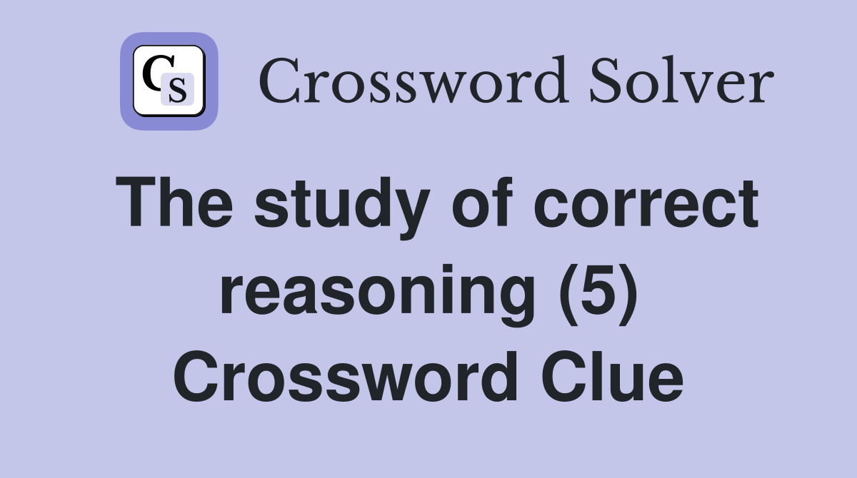 The study of correct reasoning (5) Crossword Clue