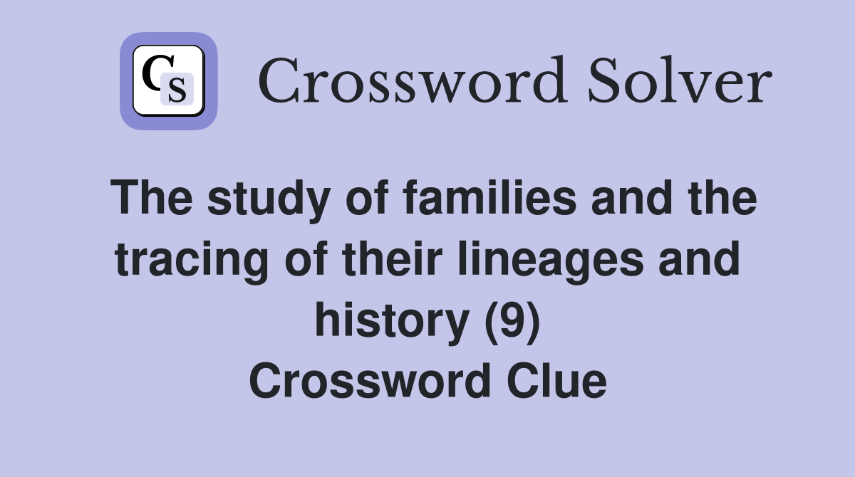 The study of families and the tracing of their lineages and history (9) Crossword Clue