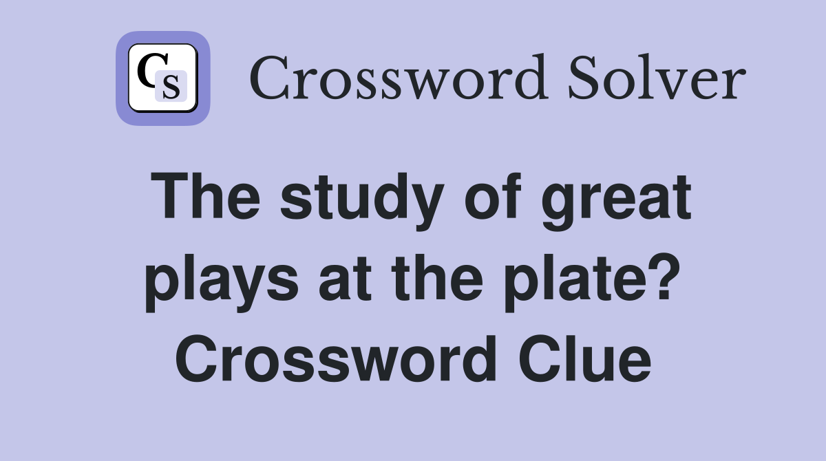 The study of great plays at the plate? Crossword Clue