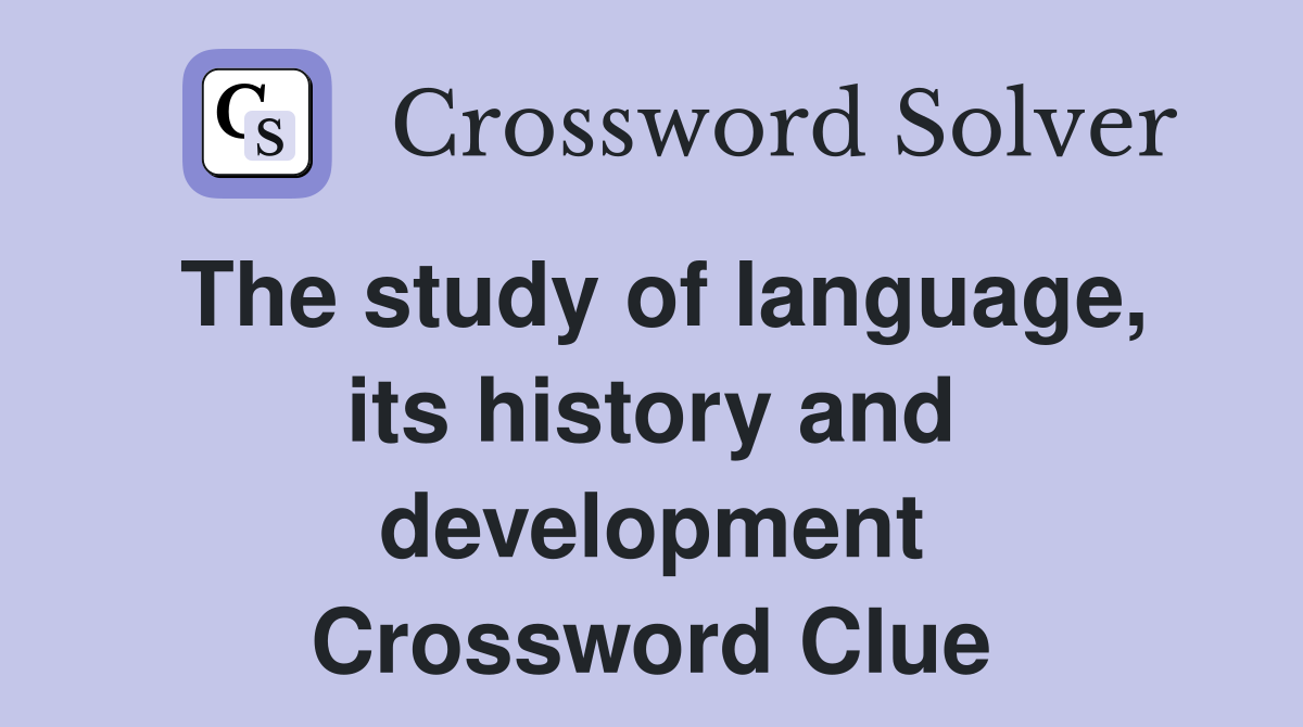 The study of language, its history and development Crossword Clue