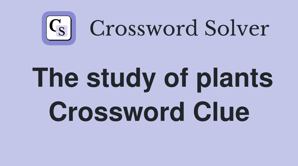 The study of plants Crossword Clue