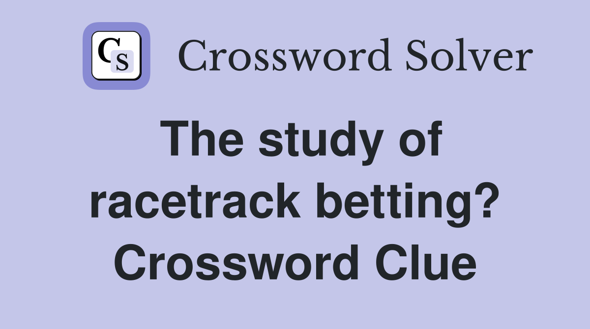 The study of racetrack betting? Crossword Clue