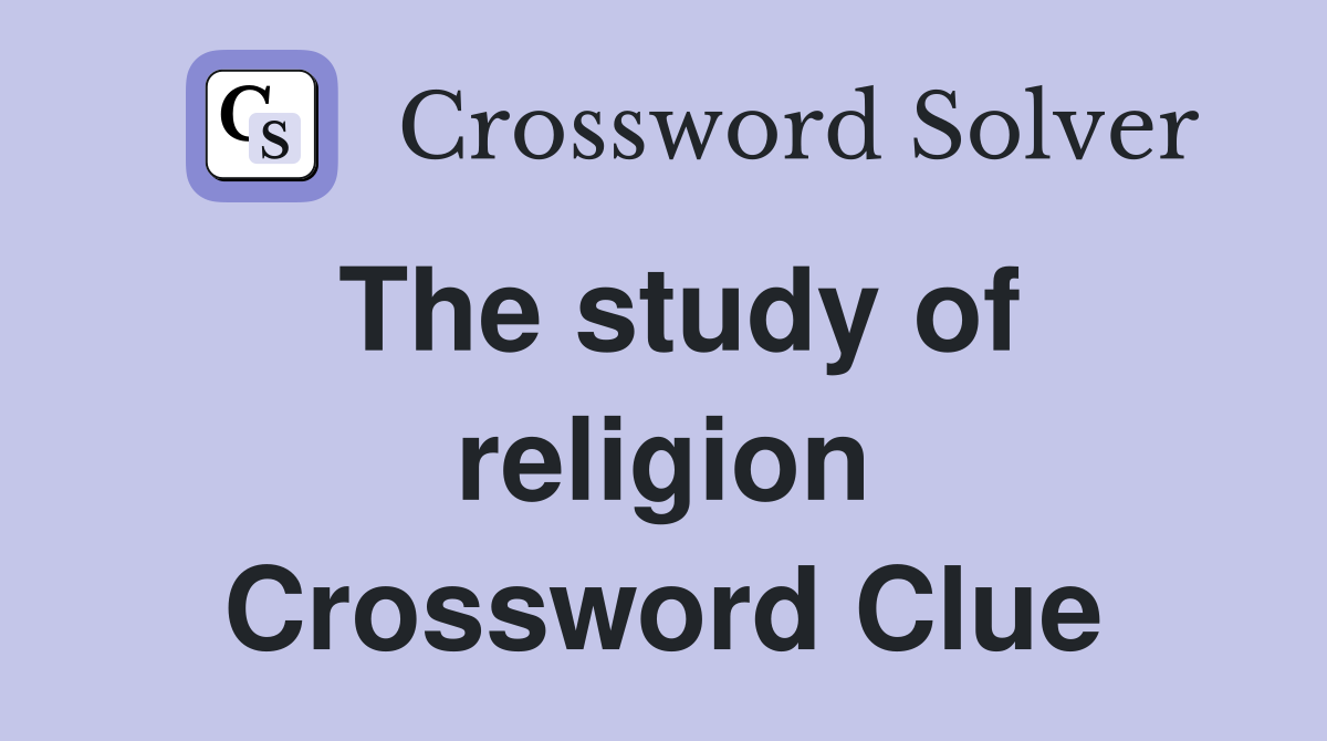 The study of religion Crossword Clue