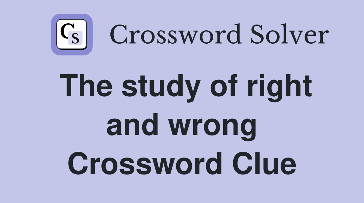 The study of right and wrong Crossword Clue