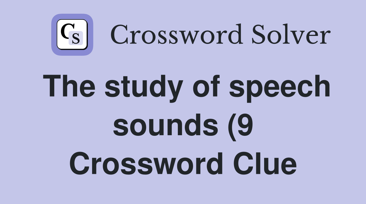 The study of speech sounds (9) Crossword Clue Answers Crossword Solver The study of speech sounds (9) Crossword Clue Answers Crossword Solver