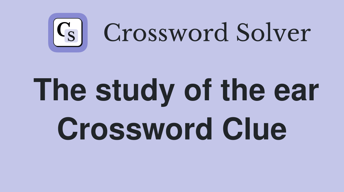 The study of the ear Crossword Clue