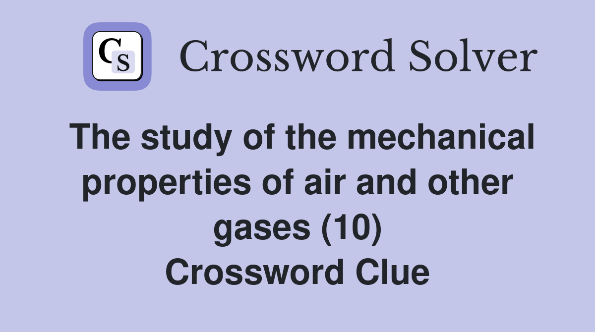 The study of the mechanical properties of air and other gases (10) Crossword Clue