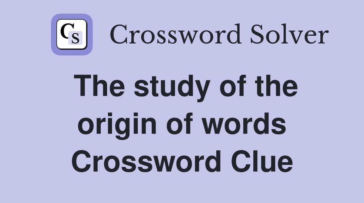 The study of the origin of words Crossword Clue
