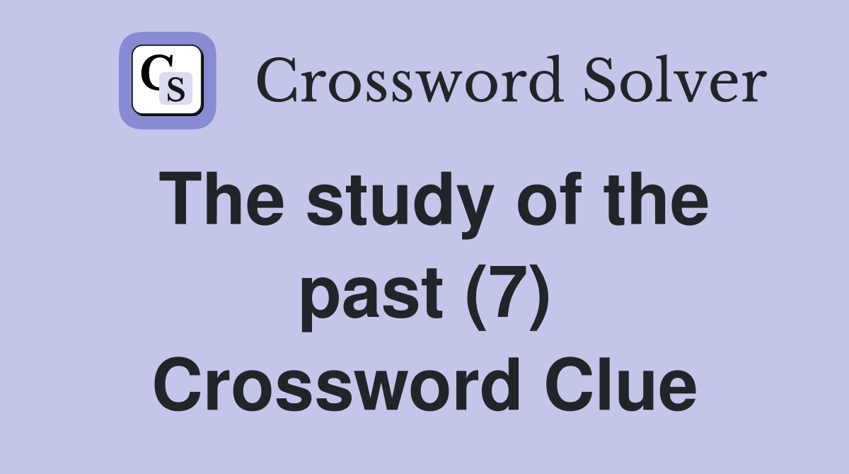 The study of the past (7) Crossword Clue