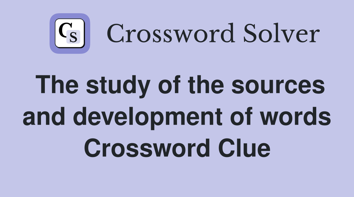 The study of the sources and development of words Crossword Clue