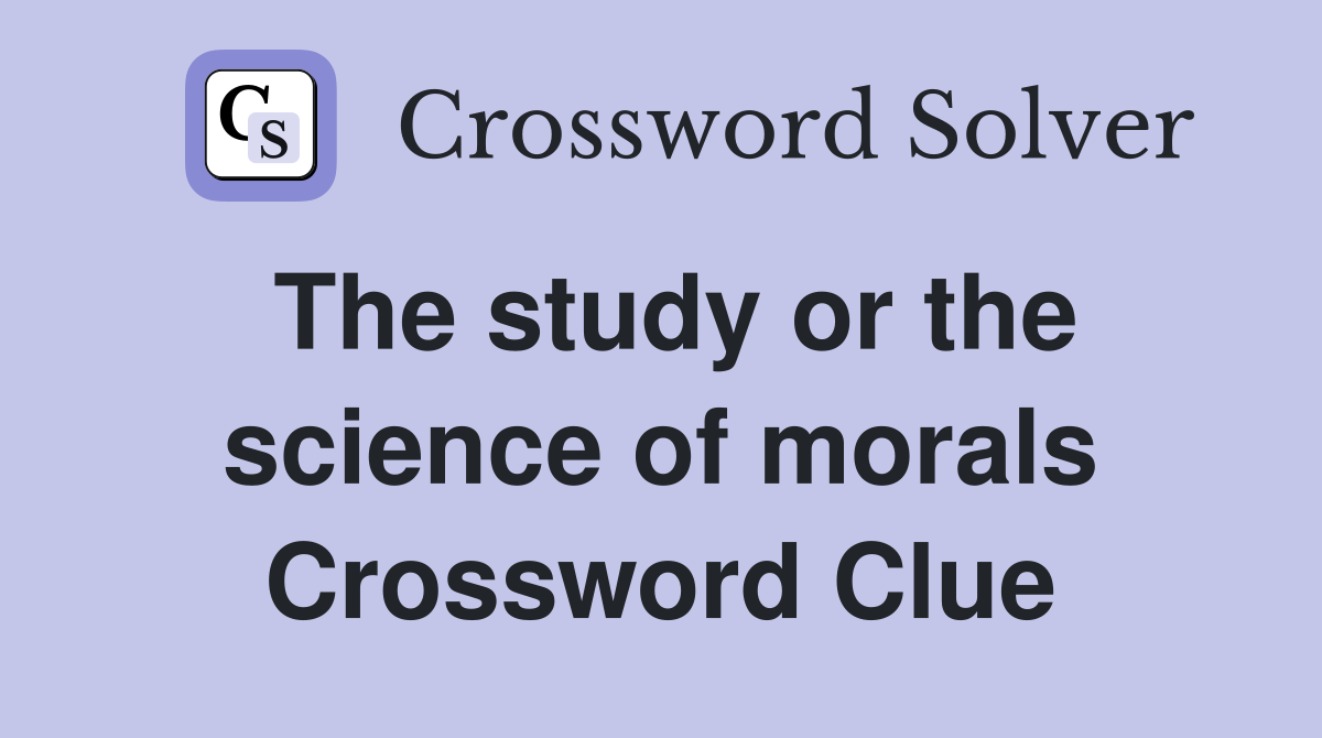 The study or the science of morals Crossword Clue