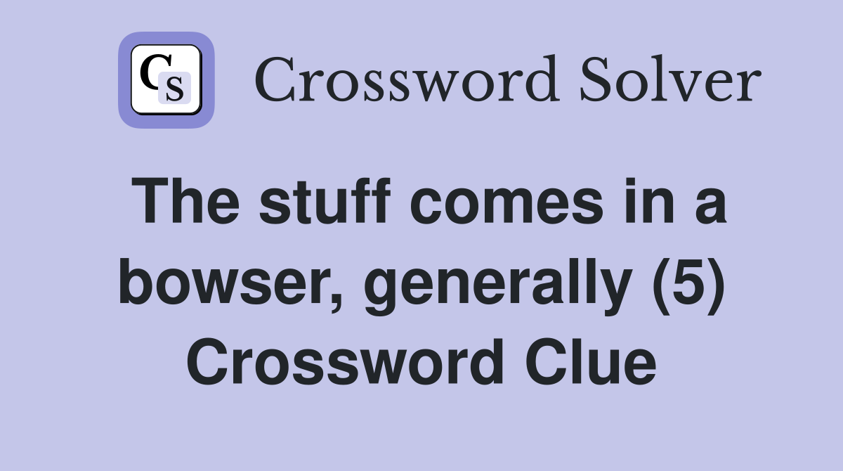 The stuff comes in a bowser, generally (5) Crossword Clue