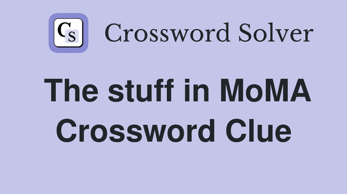 The stuff in MoMA Crossword Clue