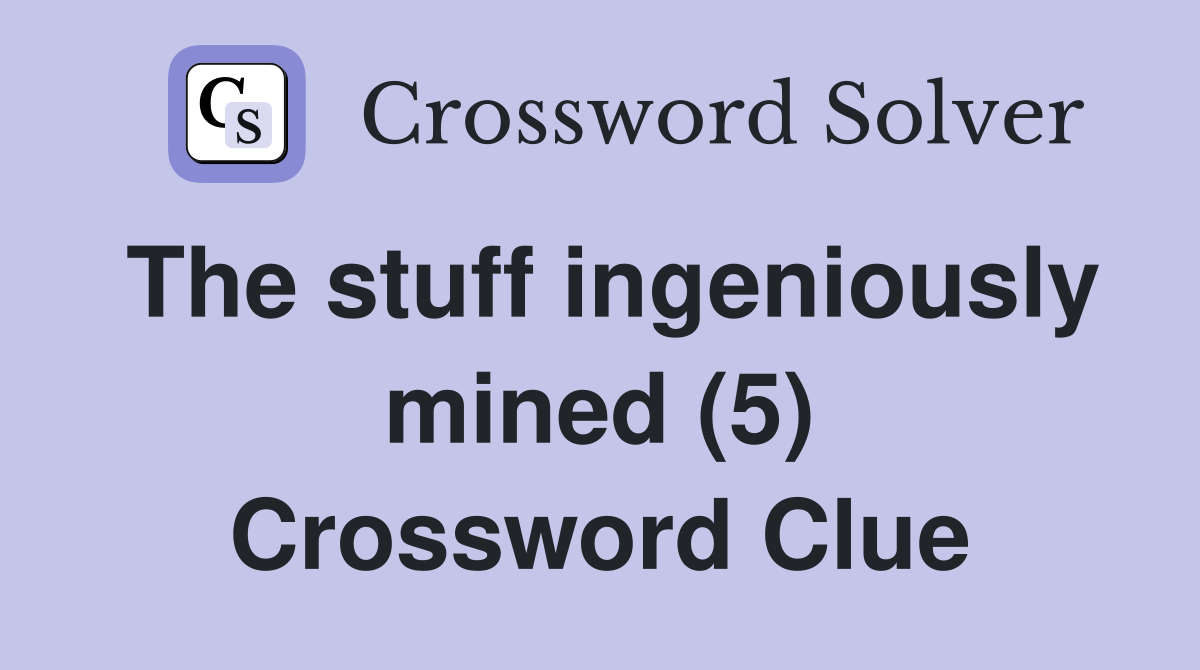 The stuff ingeniously mined (5) Crossword Clue