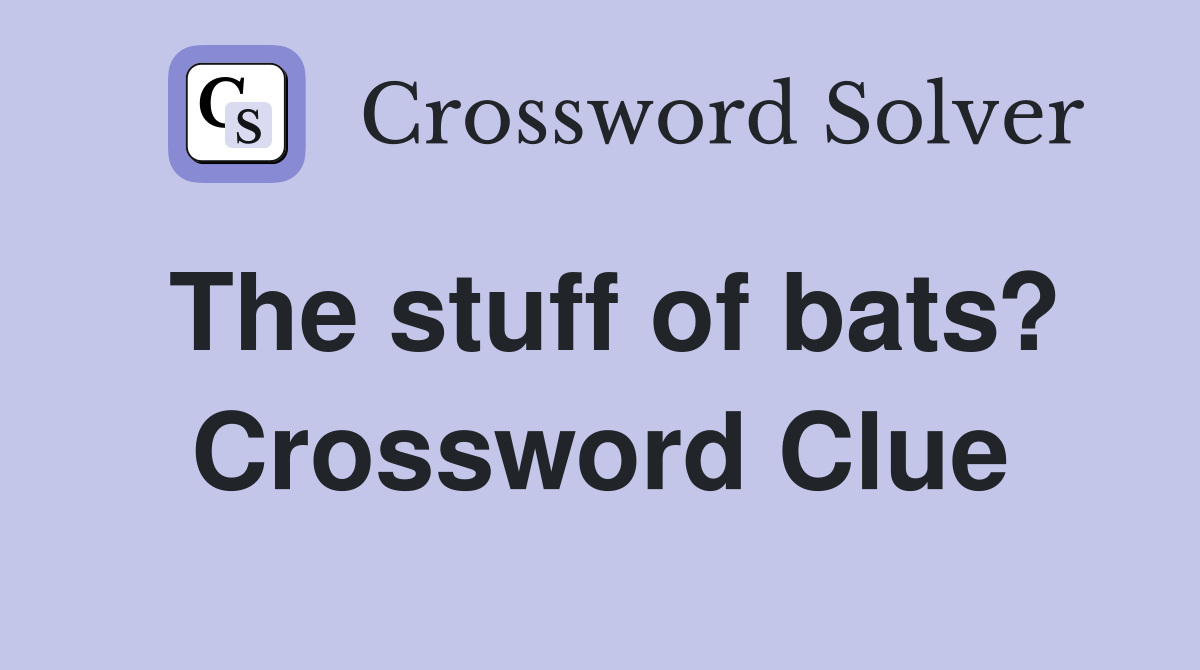 The stuff of bats? Crossword Clue