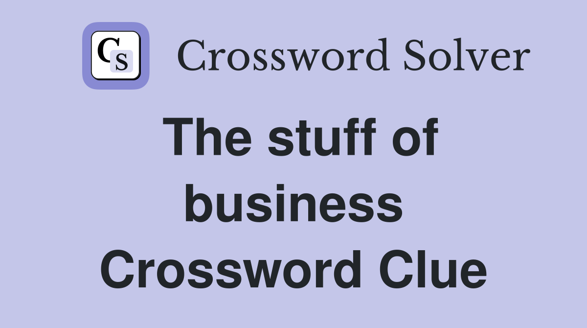 The stuff of business Crossword Clue