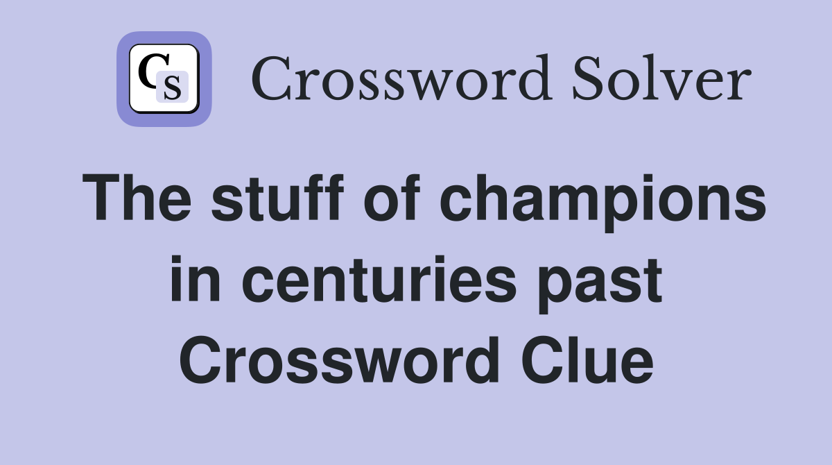 The stuff of champions in centuries past Crossword Clue