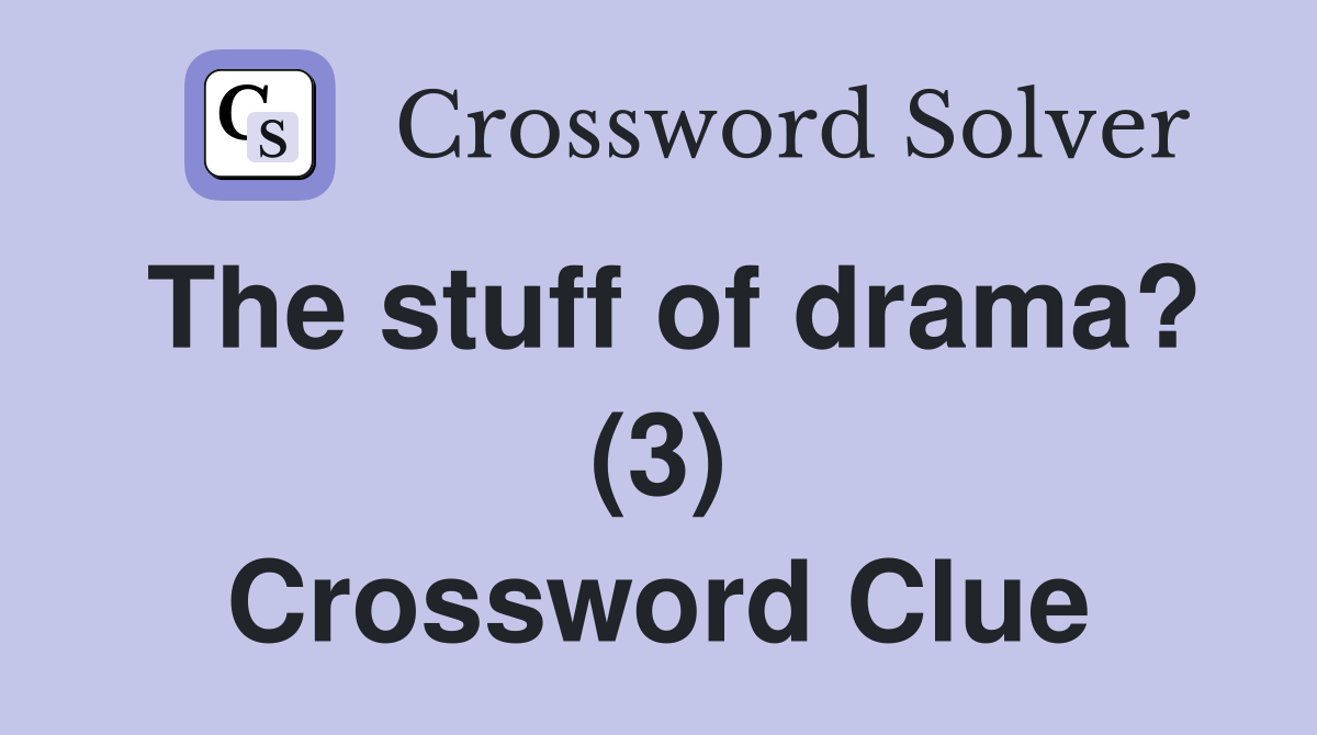 The stuff of drama? (3) Crossword Clue