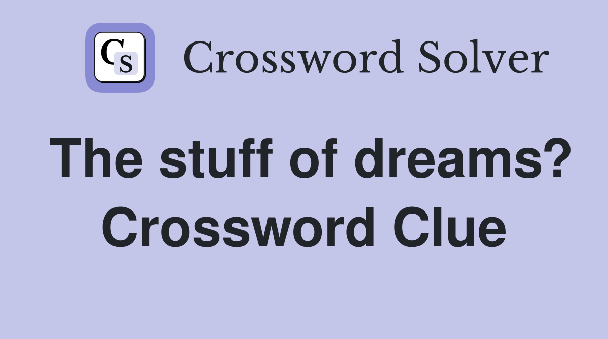 The stuff of dreams? Crossword Clue