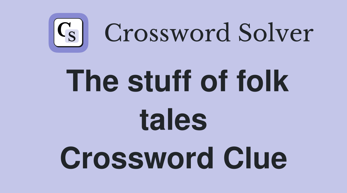 The stuff of folk tales Crossword Clue