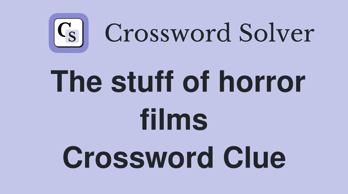 The stuff of horror films Crossword Clue