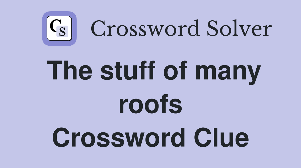 The stuff of many roofs Crossword Clue